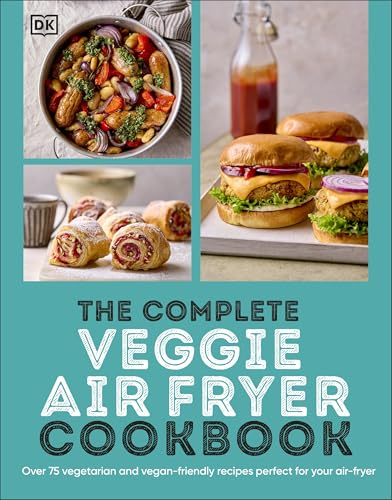 The Complete Veggie Air  Fryer Cookbook: 75  Vegetarian and  Vegan-Friendly Recipes,  Perfect for Your Air Fryer