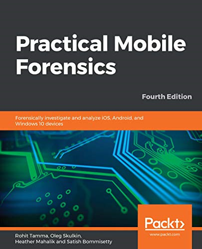 Practical Mobile Forensics: Forensically investigate and analyze iOS, Android, and Windows 10 devices, 4th Edition