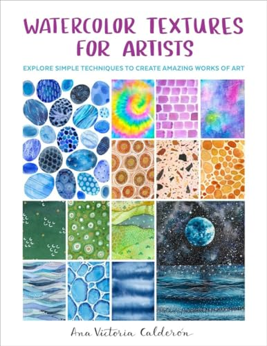 Watercolor Textures for Artists: Explore Simple Techniques to Create Amazing Works of Art