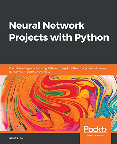 Neural Network Projects  - with Python: The ultimate  - guide to using Python to  - explore the true power of  - neural networks through six -  projects
