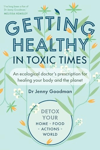 Getting Healthy in Toxic Times: An ecological doctor's prescription for healing your body and the planet