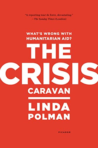 The Crisis Caravan: What's Wrong with Humanitarian Aid?