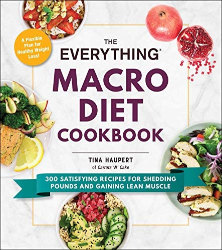 The Everything Macro Diet Cookbook: 300 Satisfying Recipes for Shedding Pounds and Gaining Lean Muscle (Everything (R))