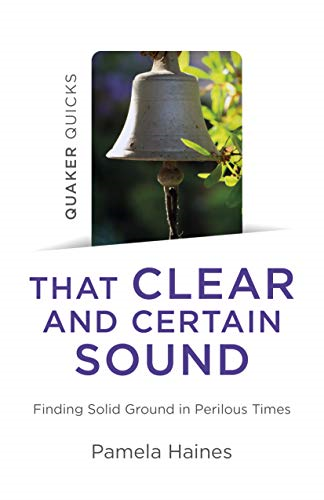 Quaker Quicks - That Clear and Certain Sound - Finding Solid Ground in Perilous Times