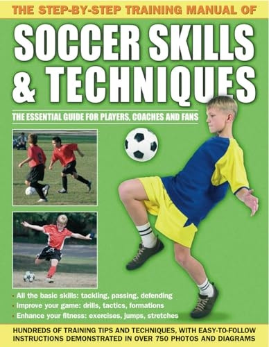 The Step-by-step Training Manual of Soccer Skills & Techniques: Hundreds of Training Tips and Techniques, with Easy-to-follow Instructions in Over 750 Photographs and Diagrams
