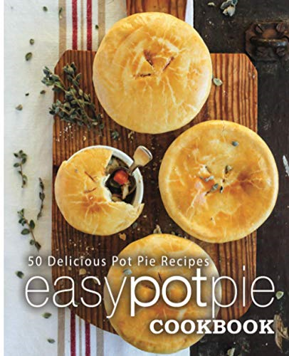 Easy Pot Pie Cookbook: 50  - Delicious Pot Pie Recipes