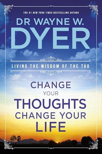 Change Your Thoughts Change Your Life: Living the Wisdom of the Tao