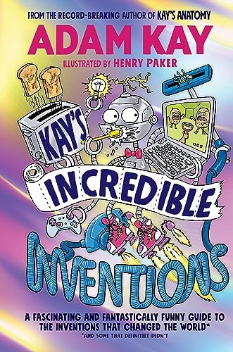 Kay's Incredible Inventions: A fascinating and fantastically funny guide to inventions that changed the world (and some that definitely didn't)