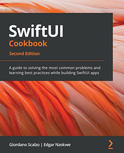 SwiftUI Cookbook  -  Second  - Edition: A guide to  - solving the most common  - problems and learning best  - practices while building  - SwiftUI apps