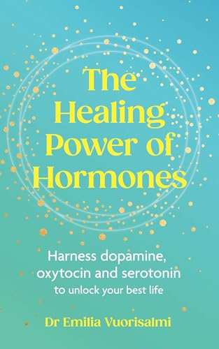 The Healing Power of  Hormones: Harness dopamine,  serotonin and oxytocin to  unlock your best life