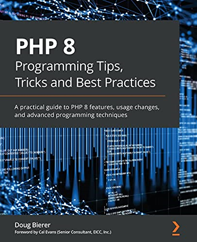 PHP 8 Programming Tips,  - Tricks and Best Practices:  - A practical guide to PHP  - 8 features, usage changes,  - and advanced programming  - techniques