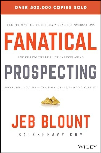 Fanatical Prospecting: The Ultimate Guide to Opening Sales Conversations and Filling the Pipeline by Leveraging...