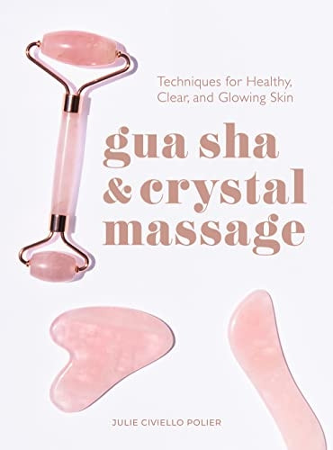 Gua Sha and Crystal Massage: Techniques for Healthy, Clear, and Glowing Skin
