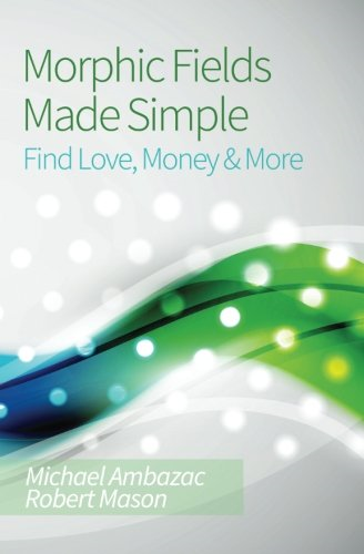 Morphic Fields Made Simple: Find Love, Money & More