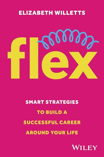 Flex: Smart Strategies to  Build A Successful Career  Around Your Life