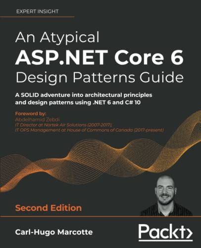 An Atypical ASP.NET Core 6 Design Patterns Guide - Second Edition: A SOLID adventure into architectural principles and design patterns using .NET 6 an