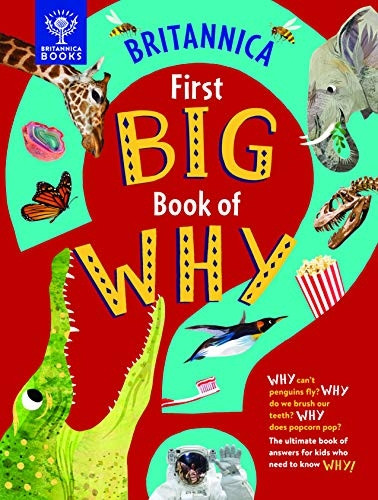 Britannica First Big Book of Why: Why can't penguins fly? Why do we brush our teeth? Why does popcorn pop? The ultimate book of answers for kids who need to know WHY!