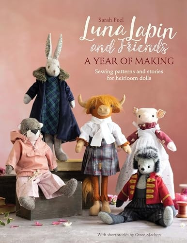 Luna Lapin and Friends, a Year of Making: Sewing patterns and stories for heirloom dolls (Luna Lapin)