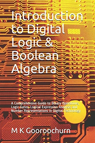 Introduction to Digital Logic & Boolean Algebra: A Comprehensive Guide to Binary Operations, Logic Gates, Logical Expression Analysis and Number Representations in Digital Technology (Knowledge Empowering)