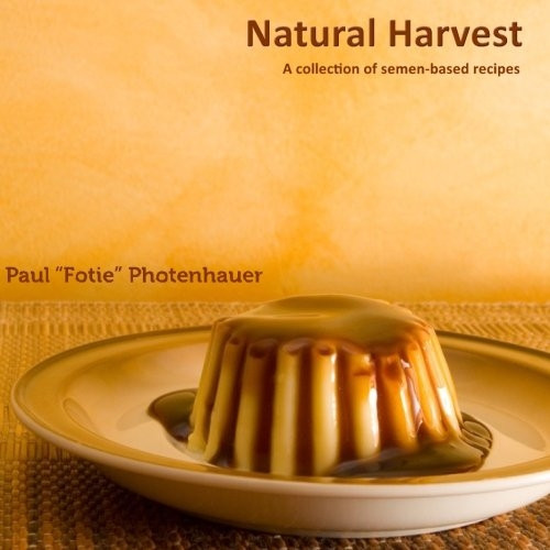 Natural Harvest: A collection of semen-based recipes