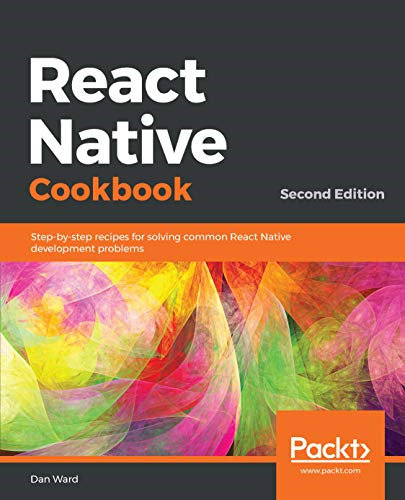 React Native Cookbook:  - Recipes for solving common  - React Native development  - problems, 2nd Edition