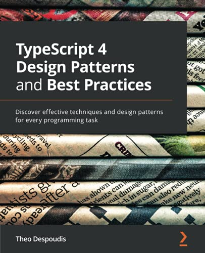 TypeScript 4 Design  - Patterns and Best  - Practices: Discover  - effective techniques and  - design patterns for every  - programming task