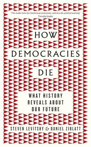 How Democracies Die: What History Reveals About Our Future
