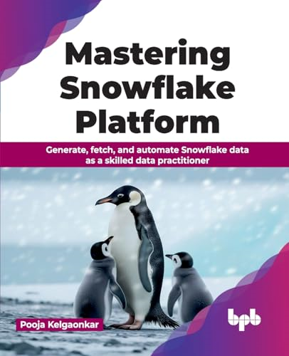 Mastering Snowflake Platform: Generate, Fetch, and Automate Snowflake Data as a Skilled Data Practitioner