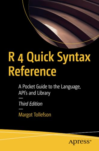 R 4 Quick Syntax Reference: A Pocket Guide to the Language, API's and Library