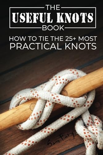 The Useful Knots Book: How to Tie the 25+ Most Practical Knots (Escape, Evasion, and Survival)