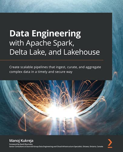Data Engineering with  - Apache Spark, Delta Lake,  - and Lakehouse: Create  - scalable pipelines that  - ingest, curate, and  - aggregate complex data in  - a timely and secure way