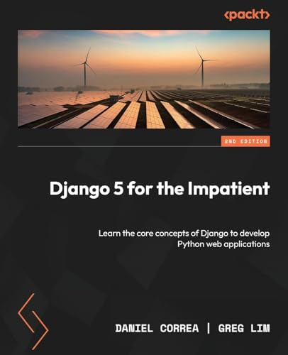 Django 5 for the Impatient - Second Edition: Learn the core concepts of Django to develop Python web applications