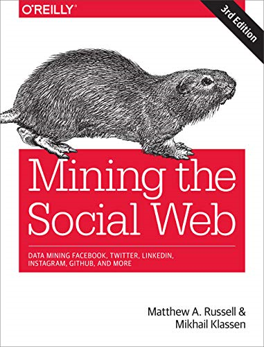 Mining the Social Web: Data Mining Facebook, Twitter, Linkedln, Google+, GitHub, and More