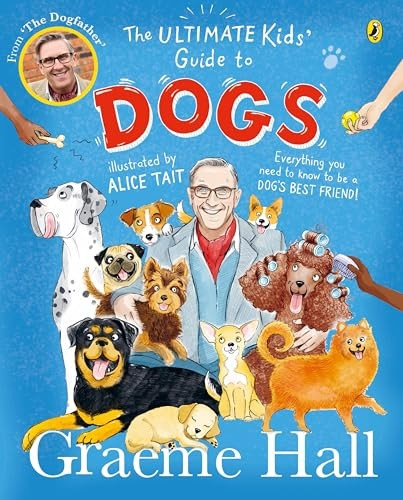 The Ultimate Kids' Guide to Dogs: Everything you need to know to be a dog's best friend