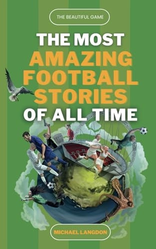 The Beautiful Game - The Most Amazing Football Stories Of All Time