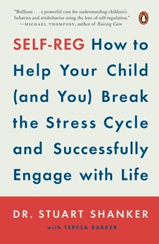 Self-Reg: How to Help Your-Child (and You) Break the-Stress Cycle and Successfully-Engage with Life