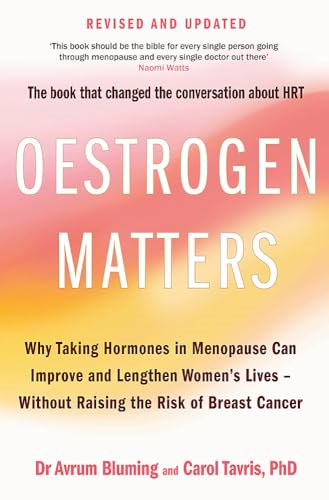 Oestrogen Matters (Revised  Edition): Why Taking  Hormones in Menopause Can  Improve Women's Well-Being  and Lengthen Their Lives -  Without Raising the Risk  of Breast Cancer