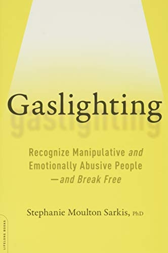 Gaslighting: Recognize Manipulative and Emotionally  Abusive People--And Break Free