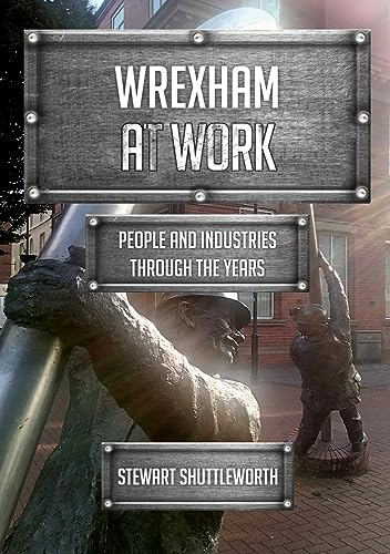 Wrexham at Work: People and Industries Through the Years (At Work)