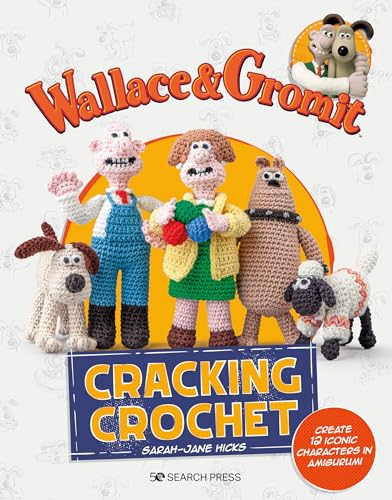 Wallace & Gromit: Cracking Crochet: Create 12 Iconic Characters in Amigurumi (Aardman)