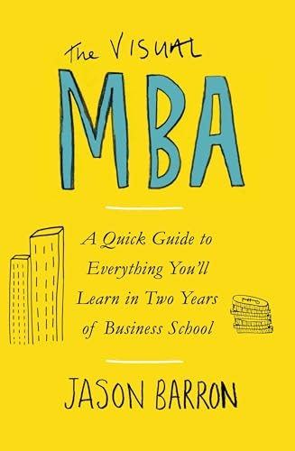 The Visual MBA: A Quick Guide to Everything You'll Learn in Two Years of Business School