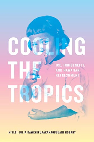 Cooling the Tropics: Ice, Indigeneity, and Hawaiian Refreshment (Elements)