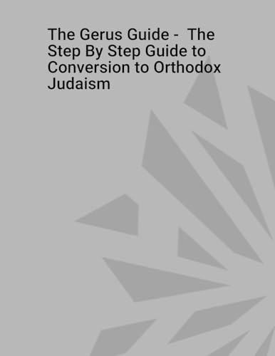 The Gerus Guide - The Step by Step Guide to Conversion to Orthodox Judaism