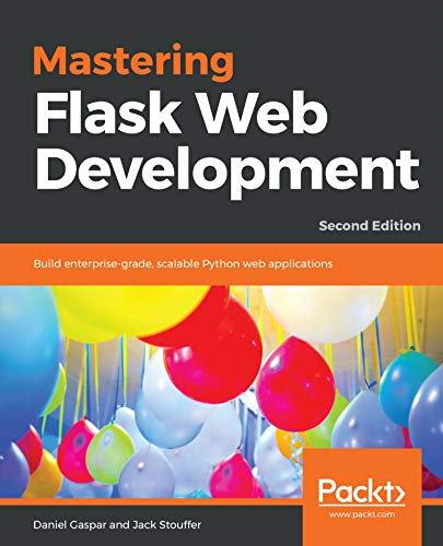 Mastering Flask Web  - Development: Build  - enterprise - grade, scalable  - Python web applications,  - 2nd Edition