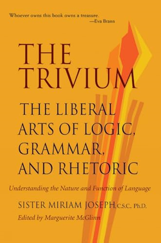 The Trivium: The Liberal Arts of Logic, Grammar and Rhetoric