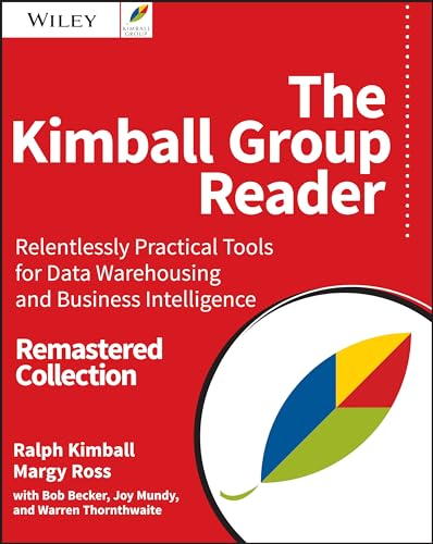 The Kimball Group Reader: Relentlessly Practical Tools for Data Warehousing and Business Intelligence Remastered...