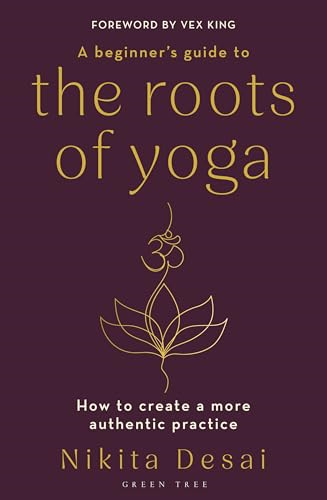 A Beginner's Guide to the  Roots of Yoga: How to  Create a More Authentic  Practice