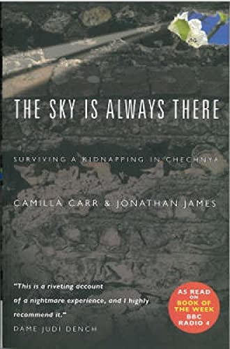 The Sky Is Always There: Surviving a Kidnapping in Chechnya: Surviving a Kidnap in Chechnya