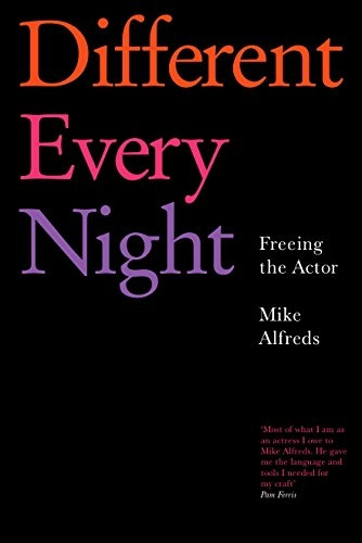 Different Every Night: Rehearsal and Performance Techniques for Actors and Directors: Freeing the Actor