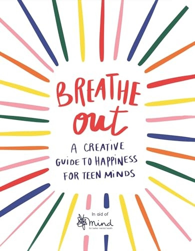 Breathe Out: A Creative Guide to Happiness for Teen Minds (Wellbeing Guides)